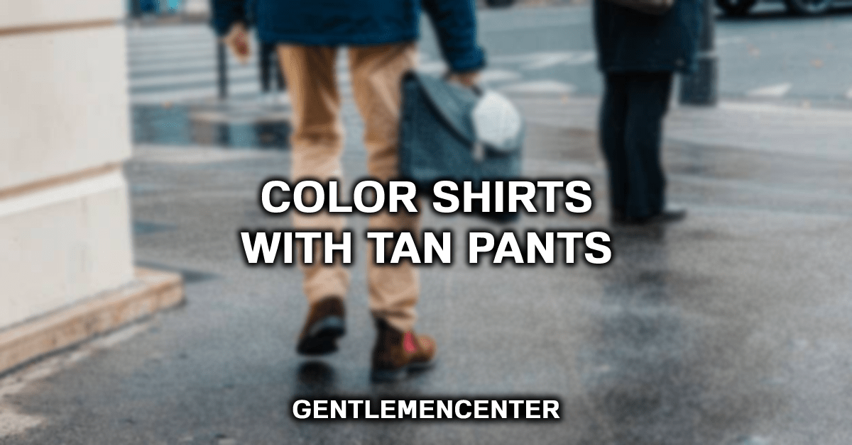 What Color Shirts Go With Tan Pants? (Answered)